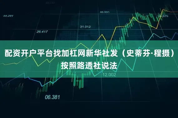 配资开户平台找加杠网新华社发（史蒂芬·程摄）　　按照路透社说法