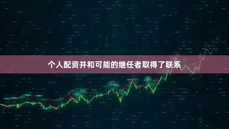个人配资并和可能的继任者取得了联系