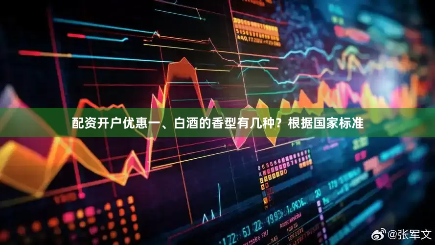 配资开户优惠一、白酒的香型有几种？根据国家标准