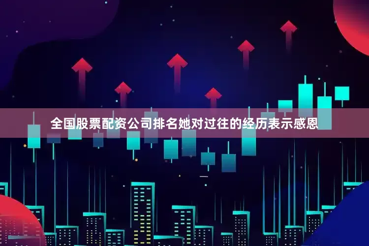 全国股票配资公司排名她对过往的经历表示感恩